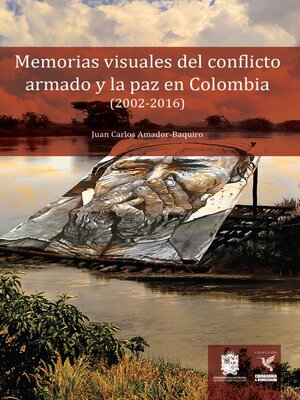 cover image of Memorias visuales del conflicto armado y la paz en Colombia (2002-2016)